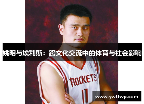 姚明与埃利斯：跨文化交流中的体育与社会影响